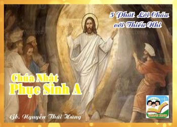 CN PHỤC SINH A- 5 phút Lời Chúa với Thiếu Nhi